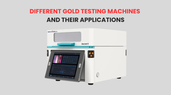 Ultimate Guide to Gold Testing Machines & Applications | Maxsell